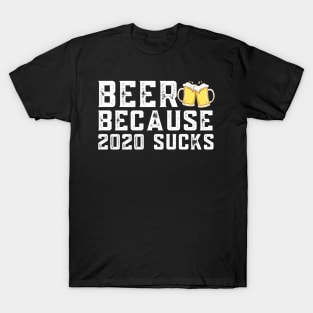 BEER BECAUSE 2020 SUCKS T-Shirt